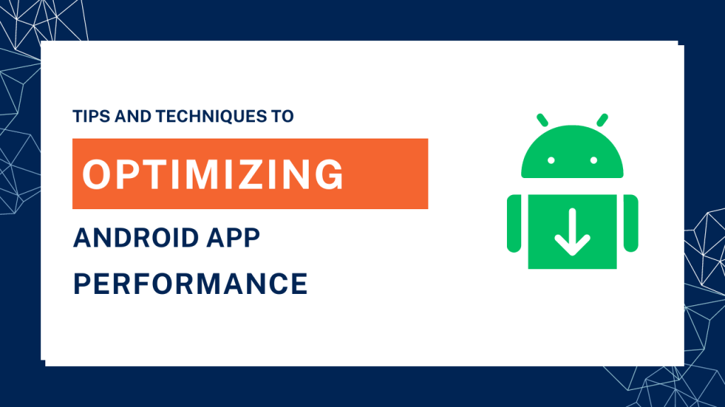 Tips and Techniques For Optimizing Android App Performance